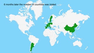 6 months later the number of countries was tripled
 