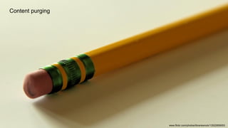 Content purging
www.flickr.com/photos/librariesrock/13522859053
 