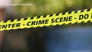 Crimes against cacheability
www.flickr.com/photos/alancleaver/4121423119
 