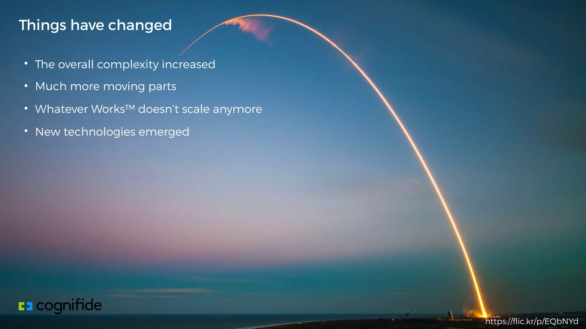 • The overall complexity increased
• Much more moving parts
• Whatever Works™ doesn’t scale anymore
• New technologies emerged
Things have changed
https://flic.kr/p/EQbNYd
 