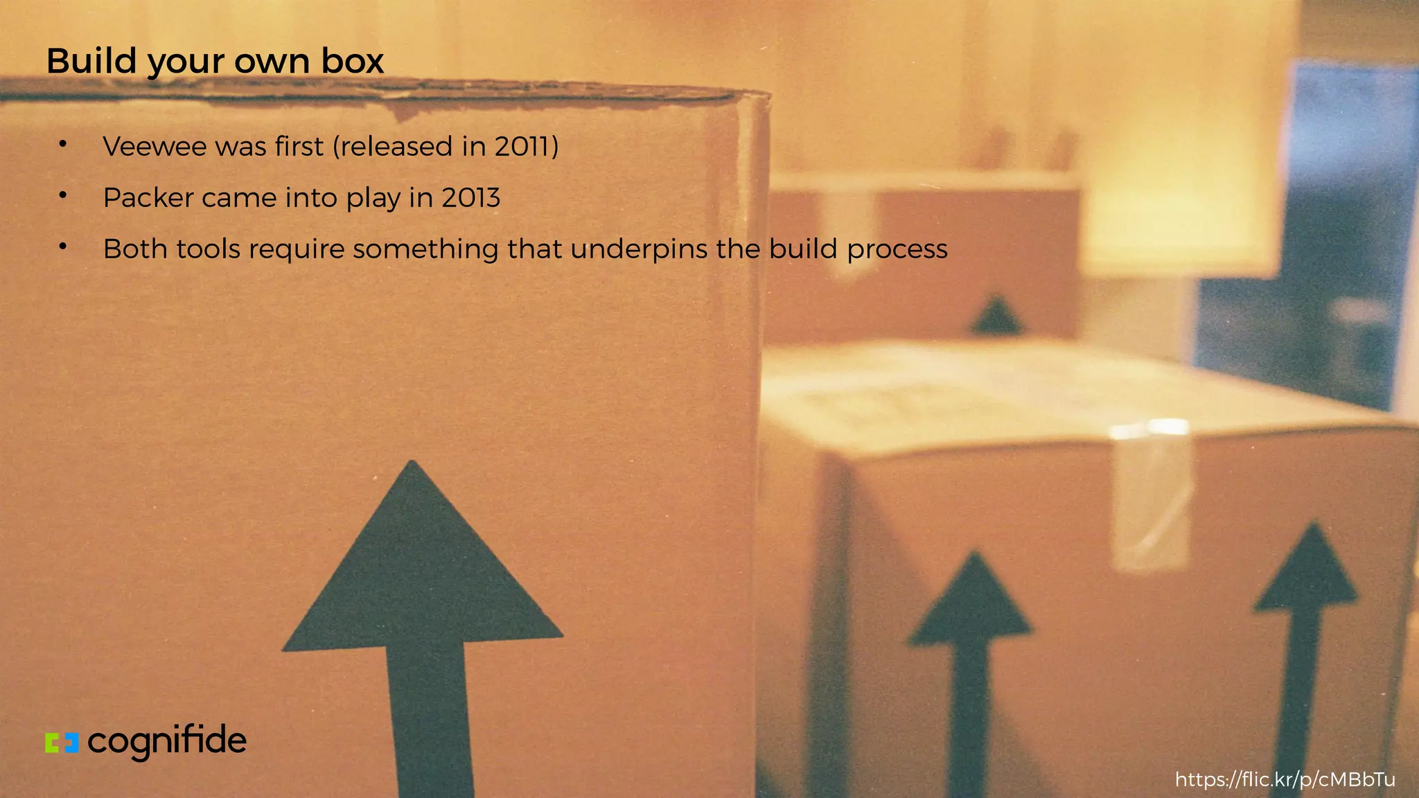 • Veewee was first (released in 2011)
• Packer came into play in 2013
• Both tools require something that underpins the build process
Build your own box
https://flic.kr/p/cMBbTu
 