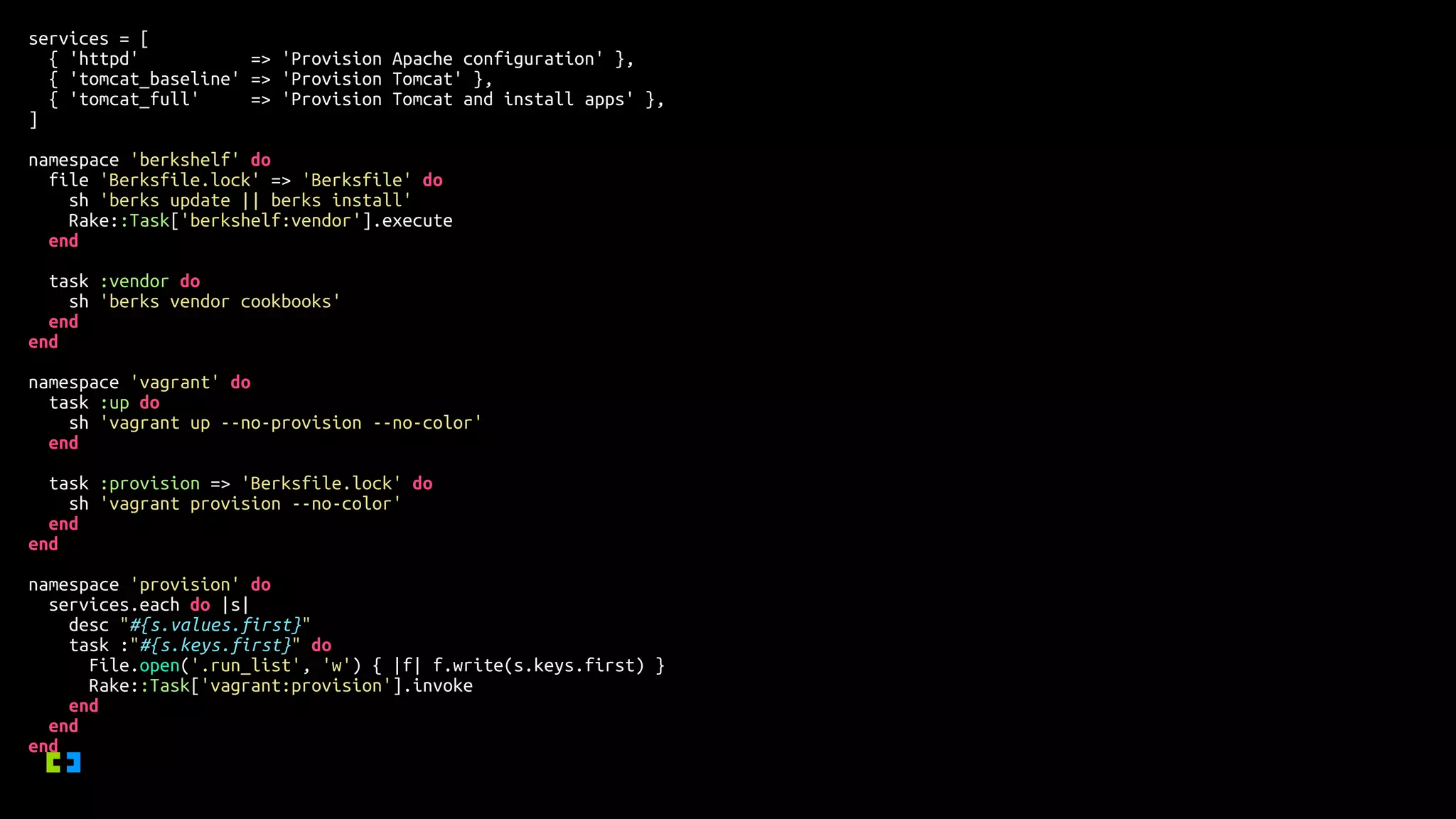 services = [
{ 'httpd' => 'Provision Apache configuration' },
{ 'tomcat_baseline' => 'Provision Tomcat' },
{ 'tomcat_full' => 'Provision Tomcat and install apps' },
]
namespace 'berkshelf' do
file 'Berksfile.lock' => 'Berksfile' do
sh 'berks update || berks install'
Rake::Task['berkshelf:vendor'].execute
end
task :vendor do
sh 'berks vendor cookbooks'
end
end
namespace 'vagrant' do
task :up do
sh 'vagrant up --no-provision --no-color'
end
task :provision => 'Berksfile.lock' do
sh 'vagrant provision --no-color'
end
end
namespace 'provision' do
services.each do |s|
desc "#{s.values.first}"
task :"#{s.keys.first}" do
File.open('.run_list', 'w') { |f| f.write(s.keys.first) }
Rake::Task['vagrant:provision'].invoke
end
end
end
 