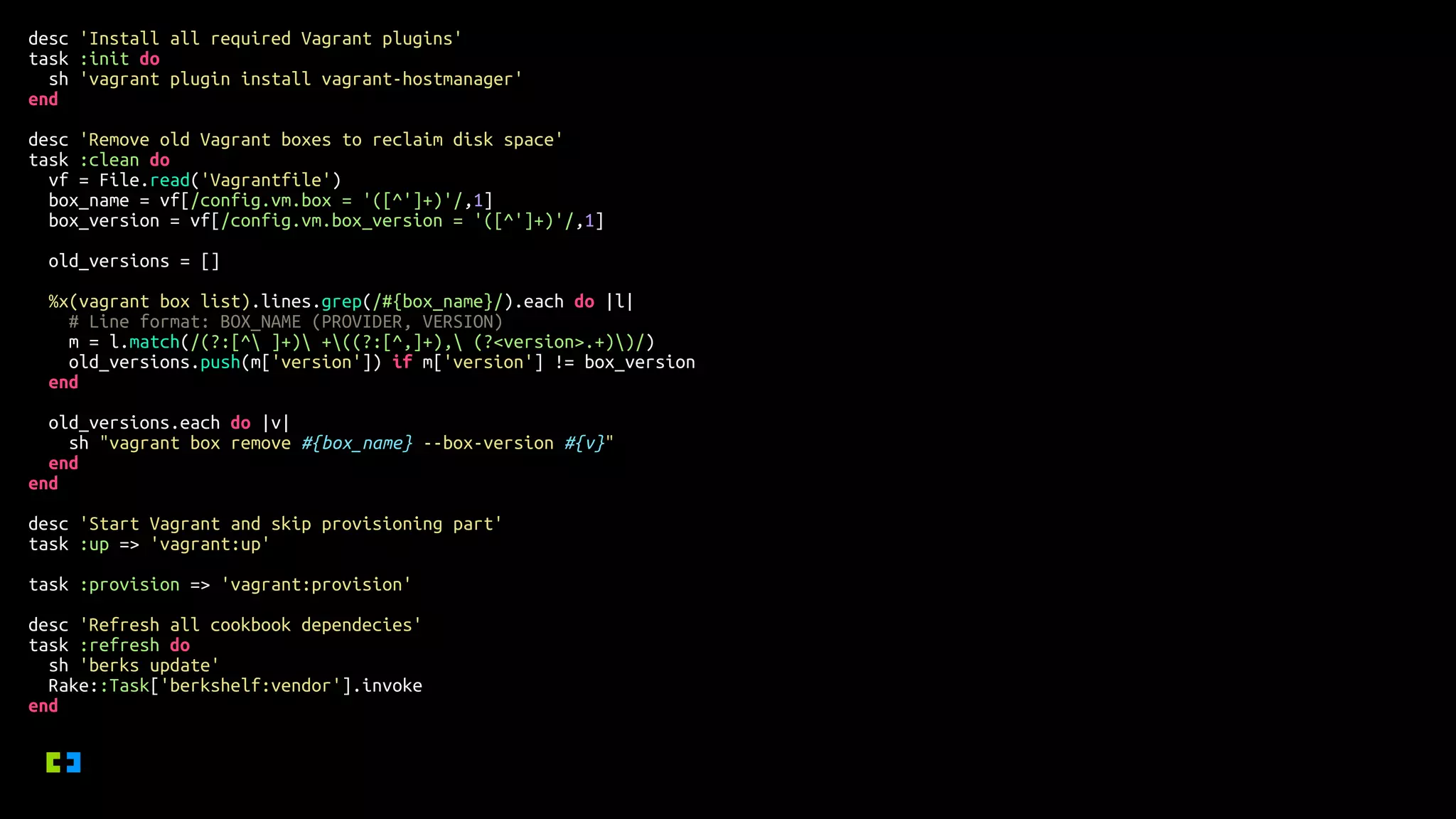 desc 'Install all required Vagrant plugins'
task :init do
sh 'vagrant plugin install vagrant-hostmanager'
end
desc 'Remove old Vagrant boxes to reclaim disk space'
task :clean do
vf = File.read('Vagrantfile')
box_name = vf[/config.vm.box = '([^']+)'/,1]
box_version = vf[/config.vm.box_version = '([^']+)'/,1]
old_versions = []
%x(vagrant box list).lines.grep(/#{box_name}/).each do |l|
# Line format: BOX_NAME (PROVIDER, VERSION)
m = l.match(/(?:[^ ]+) +((?:[^,]+), (?<version>.+))/)
old_versions.push(m['version']) if m['version'] != box_version
end
old_versions.each do |v|
sh "vagrant box remove #{box_name} --box-version #{v}"
end
end
desc 'Start Vagrant and skip provisioning part'
task :up => 'vagrant:up'
task :provision => 'vagrant:provision'
desc 'Refresh all cookbook dependecies'
task :refresh do
sh 'berks update'
Rake::Task['berkshelf:vendor'].invoke
end
 