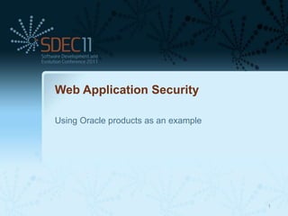 Web Application Security

Using Oracle products as an example




                                      1
 