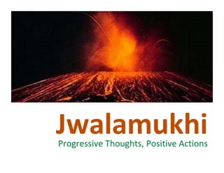 Jwalamukhi
Progressive Thoughts, Positive Actions
 