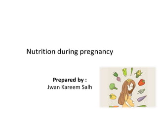 Nutrition during pregnancy
Prepared by :
Jwan Kareem Salh
 