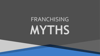FRANCHISING
MYTHS
 