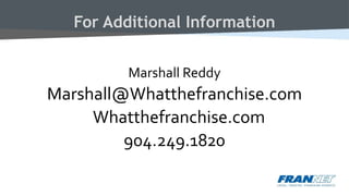 For Additional Information
Marshall Reddy
Marshall@Whatthefranchise.com
Whatthefranchise.com
904.249.1820
 