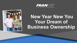 New Year New You
Your Dream of
Business Ownership
 