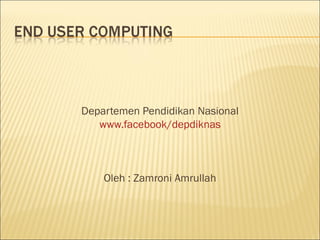 Departemen Pendidikan Nasional
   www.facebook/depdiknas



    Oleh : Zamroni Amrullah
 