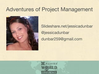 Adventures of Project Management

            Slideshare.net/jessicadunbar
            @jessicadunbar
            dunbar259@gmail.com
 