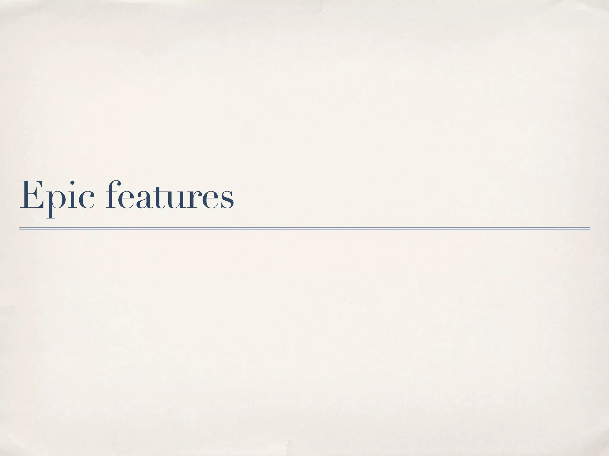 Epic features
 