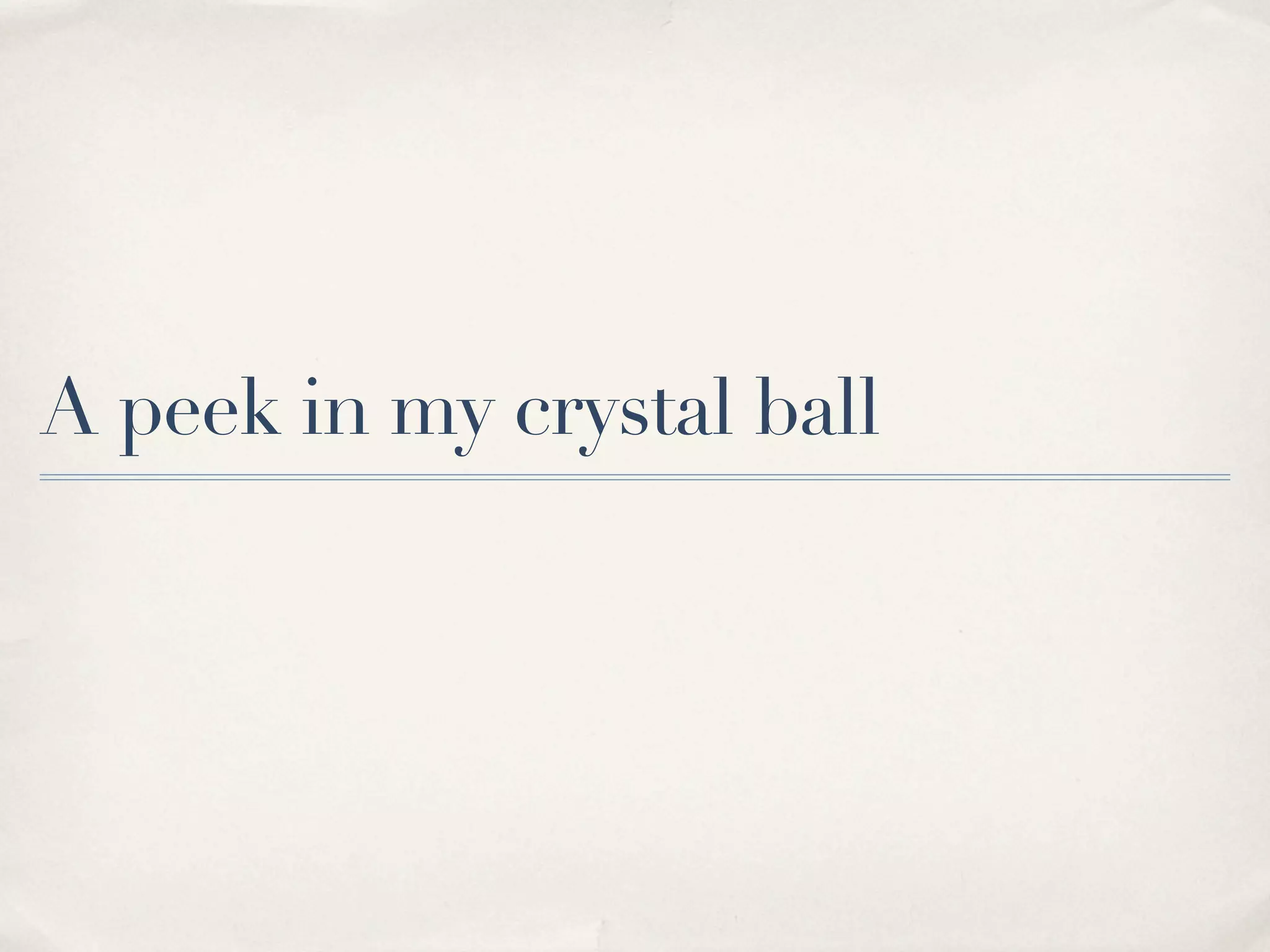 A peek in my crystal ball
 
