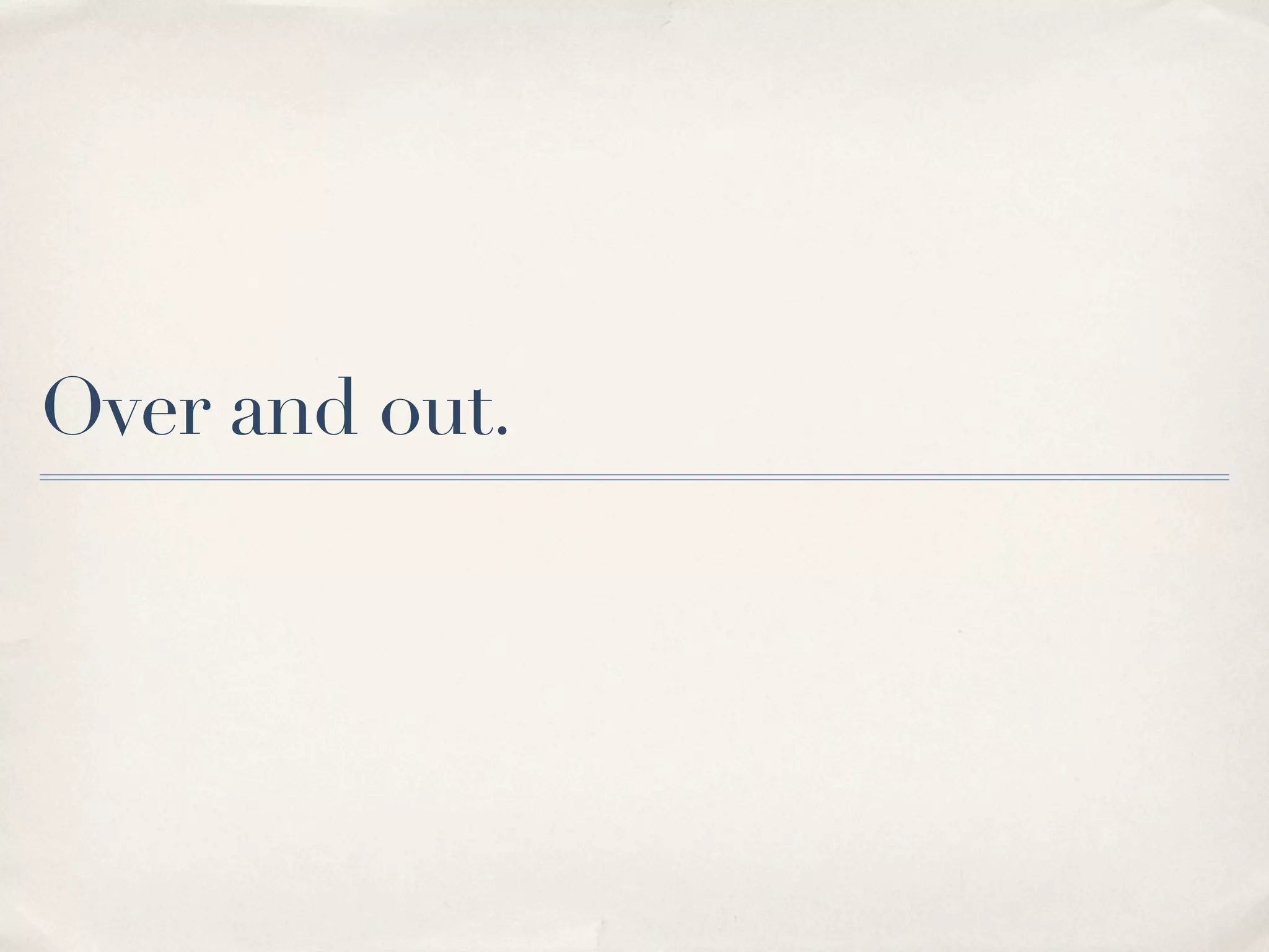 Over and out.
 