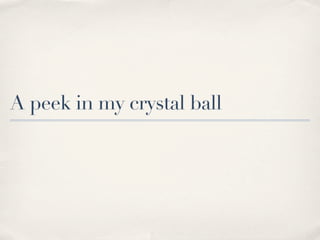 A peek in my crystal ball
 