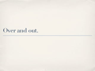 Over and out.
 