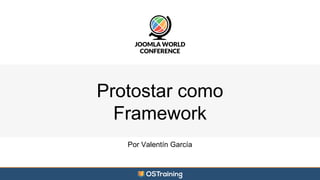 Protostar como 
Framework 
Por Valentín García 
 