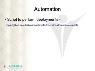 Automation
●

Script to perform deployments -

https://github.com/techjoomla/Joomla-Extensions/tree/master/scripts

 