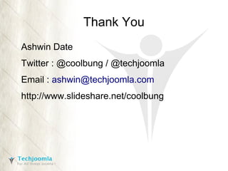 Thank You
Ashwin Date
Twitter : @coolbung / @techjoomla
Email : ashwin@techjoomla.com
http://www.slideshare.net/coolbung

 