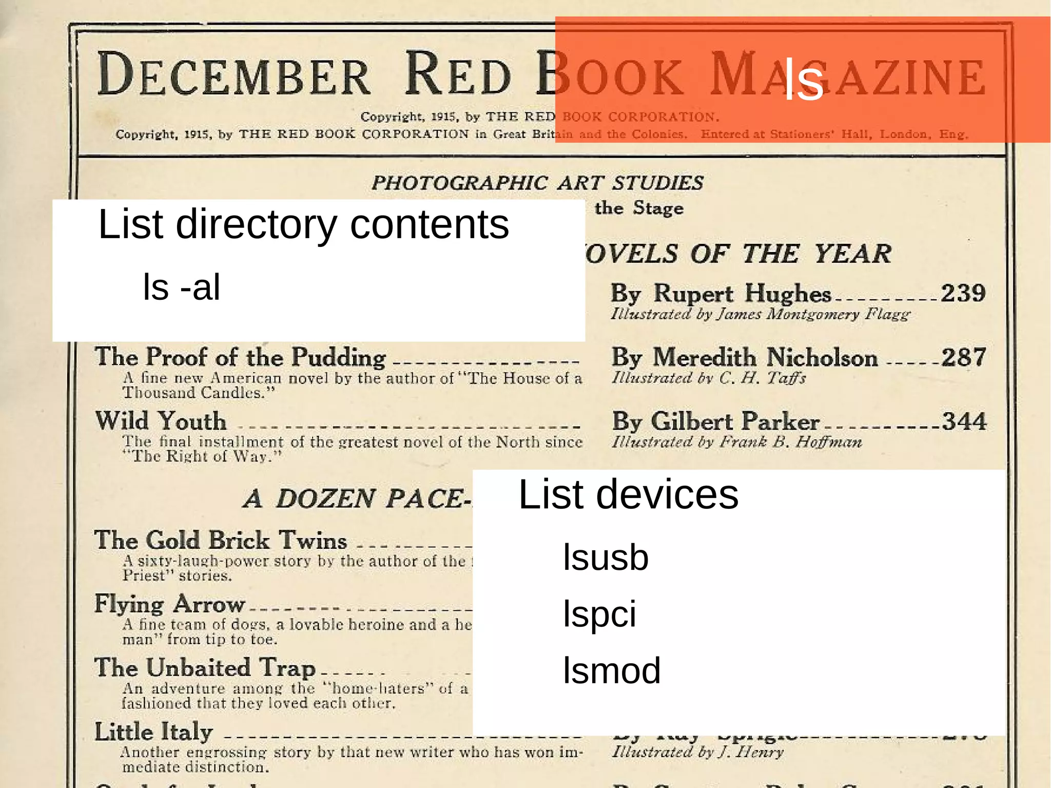 Joomla WWoorrlldd CCoonnffeerreennccee 22001144 -- CCaannccuunn,, MMeexxiiccoo 
ls 
List directory contents 
ls -al 
List devices 
lsusb 
lspci 
lsmod 
 