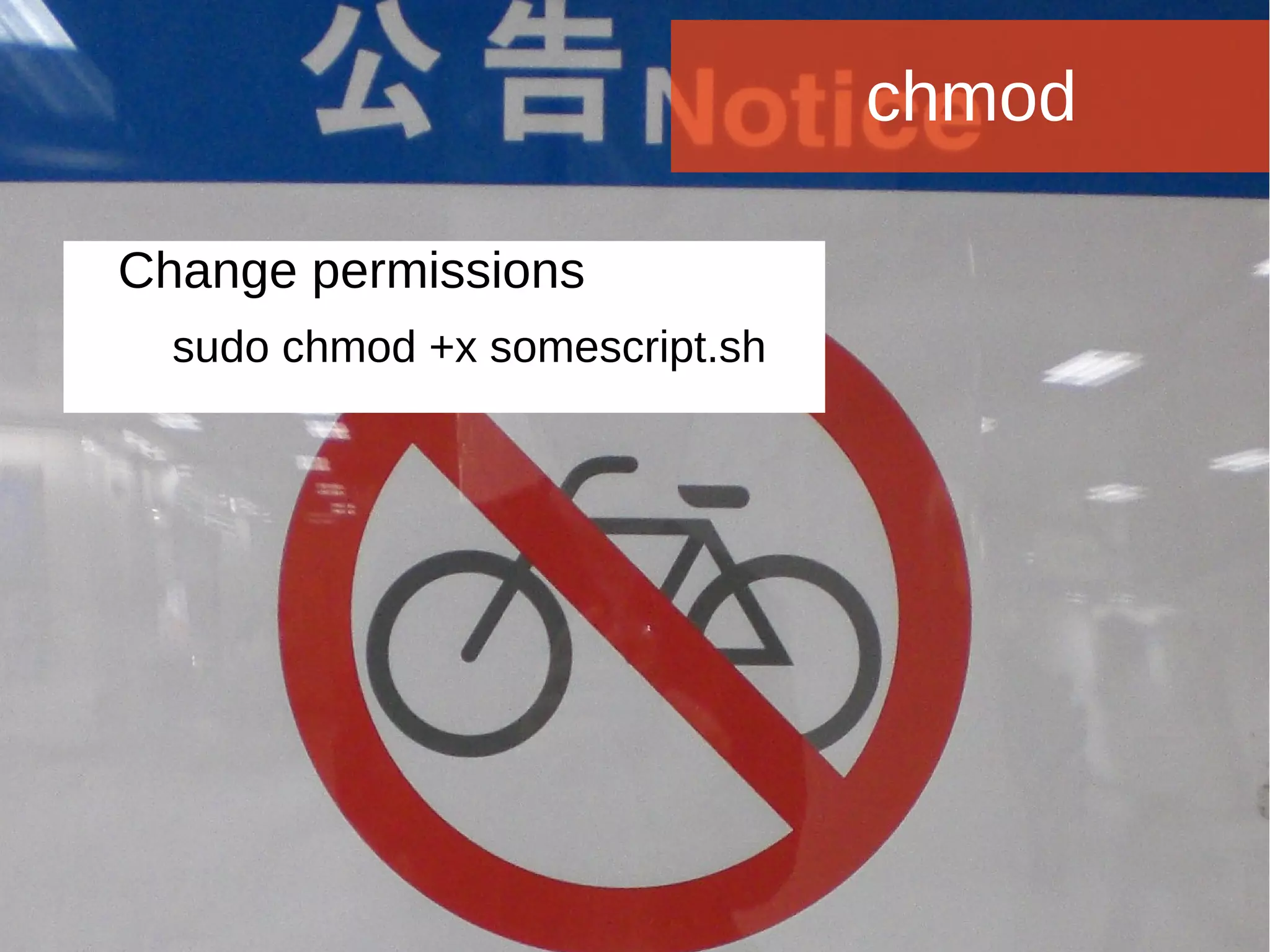 Joomla WWoorrlldd CCoonnffeerreennccee 22001144 -- CCaannccuunn,, MMeexxiiccoo 
chmod 
Change permissions 
sudo chmod +x somescript.sh 
 