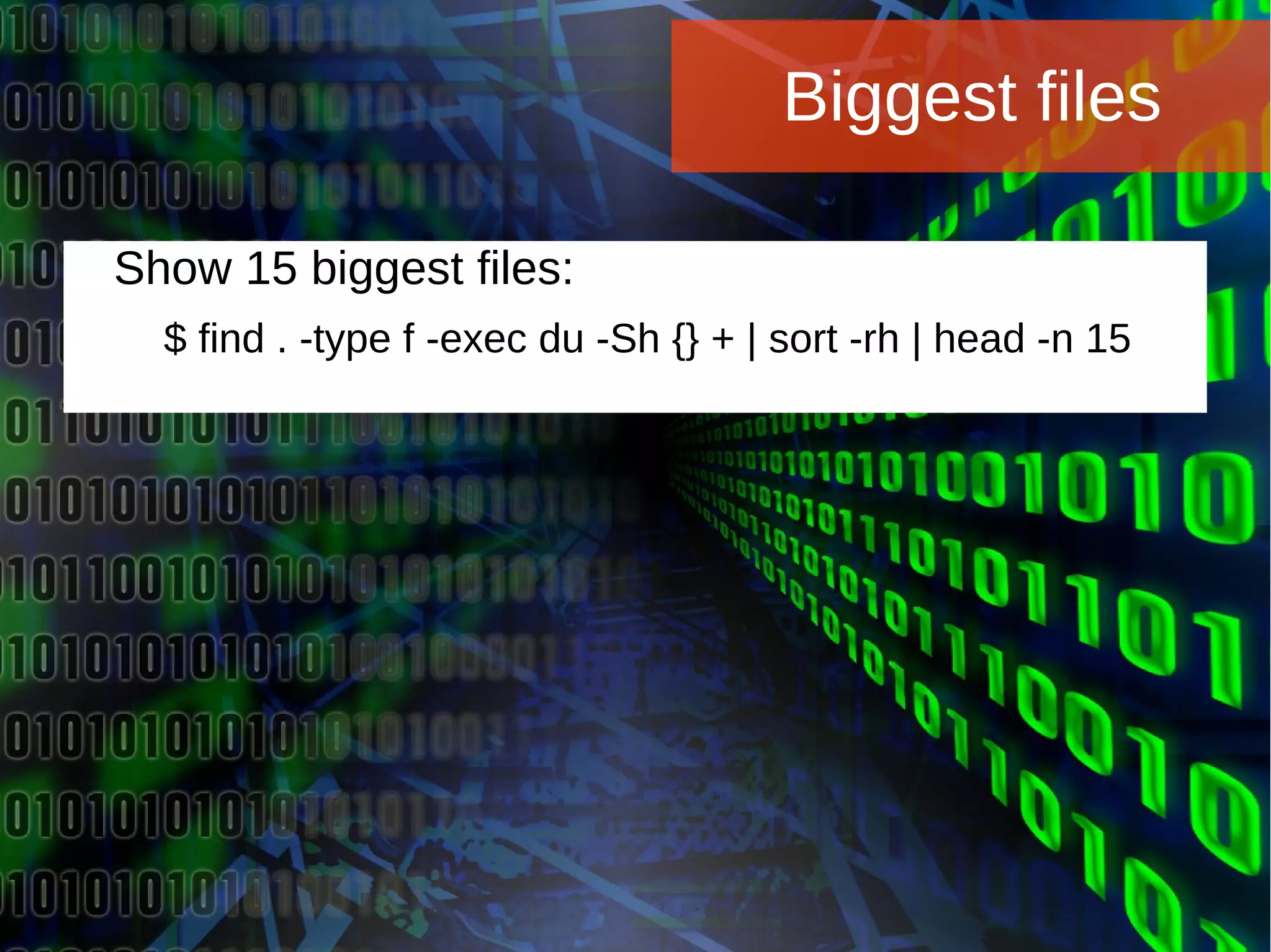 Joomla WWoorrlldd CCoonnffeerreennccee 22001144 -- CCaannccuunn,, MMeexxiiccoo 
Biggest files 
Show 15 biggest files: 
$ find . -type f -exec du -Sh {} + | sort -rh | head -n 15 
 