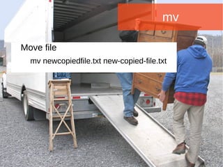 Joomla WWoorrlldd CCoonnffeerreennccee 22001144 -- CCaannccuunn,, MMeexxiiccoo 
mv 
Move file 
mv newcopiedfile.txt new-copied-file.txt 
 