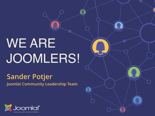 WE ARE
JOOMLERS!
Sander Potjer
Joomla! Community Leadership Team
 