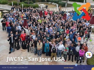 Sander PotjerHOW TO BECOME A JOOMLER?
JWC12 - San Jose, USA
 