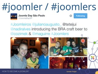 Sander PotjerHOW TO BECOME A JOOMLER?
#joomler / #joomlers
 