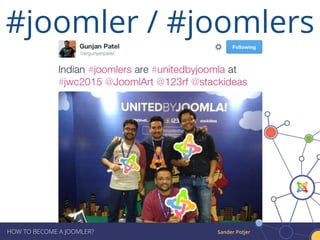 Sander PotjerHOW TO BECOME A JOOMLER?
#joomler / #joomlers
 