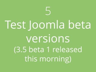 5 
Test Joomla beta
versions
(3.5 beta 1 released  
this morning)
 
