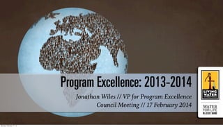 Program Excellence: 2013-2014
Jonathan Wiles // VP for Program Excellence
Council Meeting // 17 February 2014
Monday, February 17, 14

 