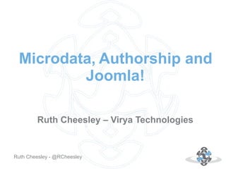 Microdata, Authorship and
          Joomla!

         Ruth Cheesley – Virya Technologies


Autor: Cheesley - @RCheesley
Ruth 18.10.12
 