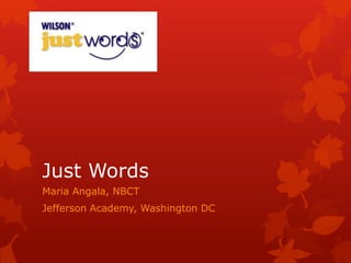 Just Words
Maria Angala, NBCT
Jefferson Academy, Washington DC
 