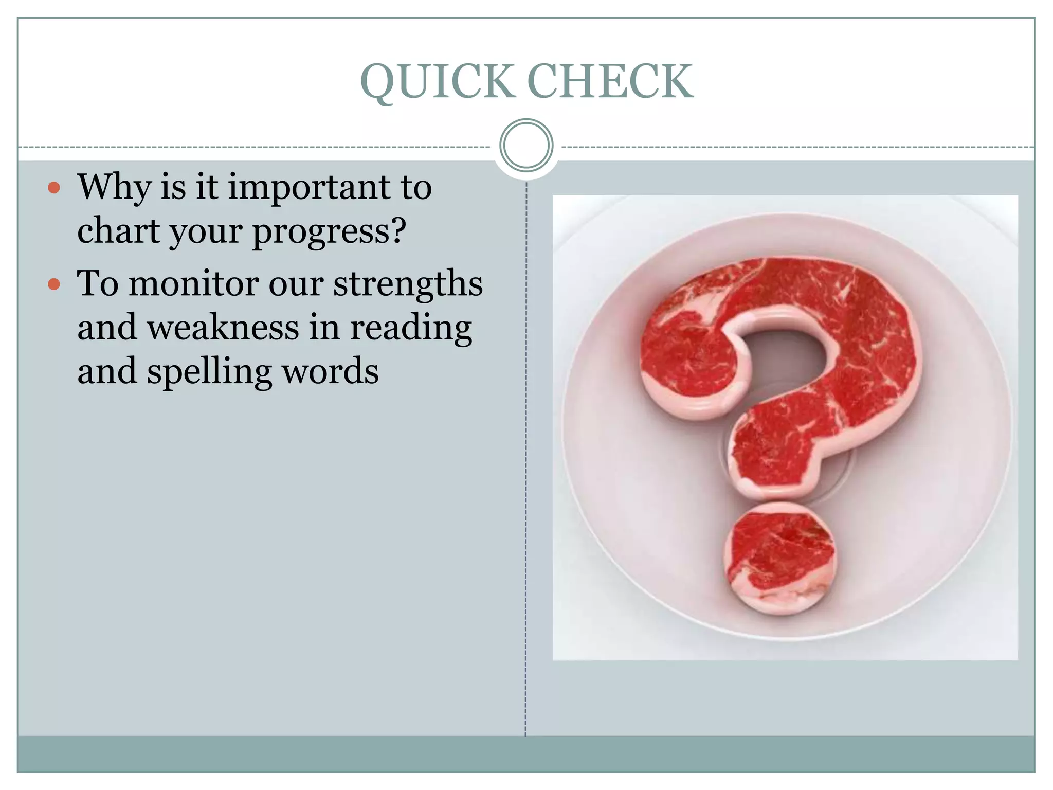 QUICK CHECKWhy is it important to chart your progress?To monitor our strengths and weakness in reading and spelling words