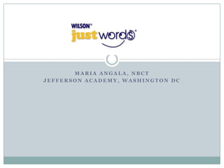 Maria Angala, NBCT Jefferson Academy, Washington DC Just Words 
