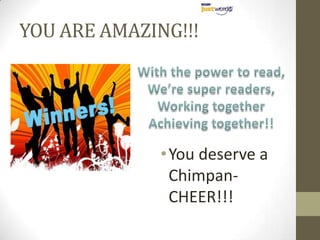 YOU ARE AMAZING!!!




              • You deserve a
                Chimpan-
                CHEER!!!
 