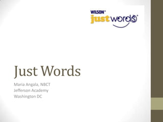 Just Words
Maria Angala, NBCT
Jefferson Academy
Washington DC
 