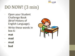 DO NOW! (3 min)Open your Student Challenge Book (Brief History of English Language).