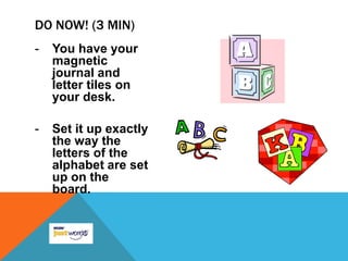 You have your magnetic journal and letter tiles on your desk.