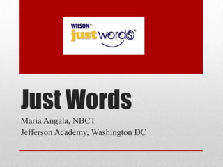 Just Words Maria Angala, NBCT Jefferson Academy, Washington DC 