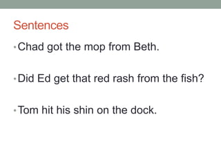 NONSENSE WORDS closeWORD: ask a student to make – tibon the boardLet’s tap itIs there a digraph? Why is it not a digraph?Remember: tibis not a word, we call it nonsense word.Nonsense words:Not a wordHelps us apply the sounds and make longer wordsHelps us apply skills in readingLet’s do: thib, vup, lex, vat, pun, pug, hem, log