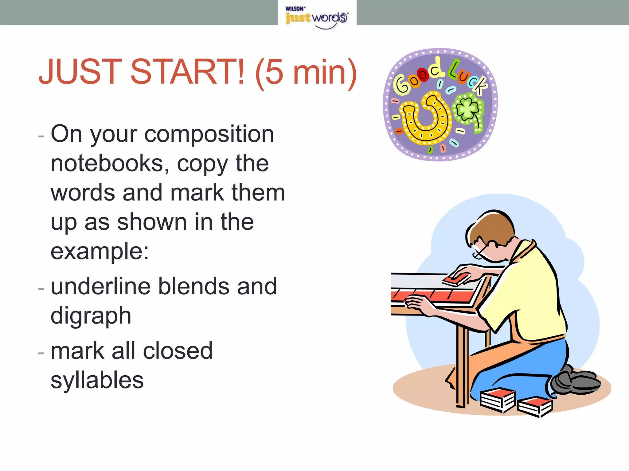 JUST START! (5 min)On your composition notebooks, copy the words and mark them up as shown in the example: