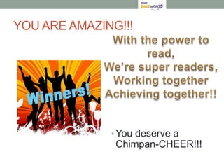YOU ARE AMAZING!!!




              • You deserve a
               Chimpan-CHEER!!!
 