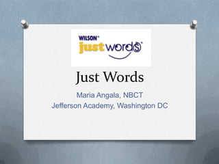 Just Words
        Maria Angala, NBCT
Jefferson Academy, Washington DC
 