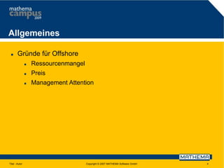Allgemeines


Gründe für Offshore



Preis



Titel - Autor

Ressourcenmangel
Management Attention

Copyright © 2007 MATHEMA Software GmbH

4

 