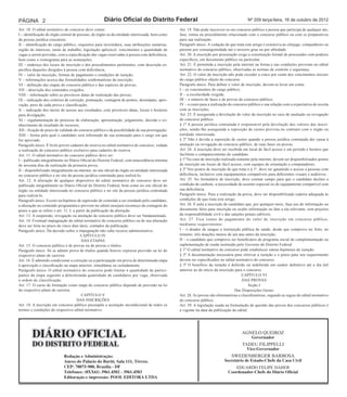 Página 2                                               Diário Oficial do Distrito Federal                                                     nº 209 terça-feira, 16 de outubro de 2012

Art. 10. O edital normativo do concurso deve conter:                                               Art. 19. Não pode inscrever-se em concurso público a pessoa que participa de qualquer ato,
I – identificação do órgão central de pessoas, do órgão ou da entidade interessada, bem como       fase, rotina ou procedimento relacionado com o concurso público ou com os preparativos
da pessoa jurídica executora;                                                                      para sua realização.
II – identificação do cargo público, requisitos para investidura, suas atribuições sumárias,       Parágrafo único. A vedação de que trata este artigo é extensiva ao cônjuge, companheiro ou
região de interesse, turno de trabalho, legislação aplicável, vencimentos e quantidade de          parente por consanguinidade até o terceiro grau ou por afinidade.
vagas a serem providas, com a especificação das vagas reservadas à pessoa com deficiência,         Art. 20. A inscrição por procuração exige a constituição formal de procurador com poderes
bem como o cronograma para as nomeações;                                                           específicos, em documento público ou particular.
III – endereço dos locais de inscrição e dos procedimentos pertinentes, com descrição es-          Art. 21. É permitida a inscrição pela internet na forma e nas condições previstas no edital
pecífica daqueles dirigidos à pessoa com deficiência;                                              normativo do concurso público, observadas as normas de controle e segurança.
IV – valor da inscrição, formas de pagamento e condições de isenção;                               Art. 22. O valor da inscrição não pode exceder a cinco por cento dos vencimentos iniciais
V – informações acerca das formalidades confirmatórias da inscrição;                               do cargo público objeto do concurso.
VI – definição das etapas do concurso público e das espécies de provas;                            Parágrafo único. Para definir o valor de inscrição, devem-se levar em conta:
VII – descrição dos conteúdos exigidos;                                                            I – os vencimentos do cargo público;
VIII – informação sobre as prováveis datas de realização das provas;                               II – a escolaridade exigida;
IX – indicação dos critérios de correção, pontuação, contagem de pontos, desempate, apro-          III – o número de fases e de provas do concurso público;
vação, peso de cada prova e classificação;                                                         IV – o custo para a realização do concurso público e sua relação com a expectativa de receita
X – indicação dos meios de acesso aos resultados, com prováveis datas, locais e horários           com as inscrições.
para divulgação;                                                                                   Art. 23. É assegurada a devolução do valor da inscrição no caso de anulação ou revogação
XI – regulamentação do processo de elaboração, apresentação, julgamento, decisão e co-             do concurso público.
nhecimento de resultado de recursos;                                                               § 1º A pessoa jurídica contratada é responsável pela devolução dos valores das inscri-
XII – fixação do prazo de validade do concurso público e da possibilidade de sua prorrogação;      ções, sendo-lhe assegurada a reposição de custos prevista no contrato com o órgão ou
XIII – forma pela qual o candidato será informado de sua nomeação para o cargo em que              entidade interessada.
for aprovado.                                                                                      § 2º Não é devida a reposição de custos quando a pessoa jurídica contratada der causa à
Parágrafo único. É lícito prever cadastro de reserva no edital normativo de concurso, vedada       anulação ou revogação do concurso público, de suas fases ou provas.
a realização de concurso público exclusivo para cadastro de reserva.                               Art. 24. A inscrição deve ser recebida em local de fácil acesso e em período e horário que
Art. 11. O edital normativo do concurso público deve ser:                                          facilitem o comparecimento do candidato.
I – publicado integralmente no Diário Oficial do Distrito Federal, com antecedência mínima         § 1º No caso de inscrição realizada somente pela internet, devem ser disponibilizados postos
de noventa dias da realização da primeira prova;                                                   de inscrição em locais de fácil acesso, com equipes de orientação e computadores.
II – disponibilizado integralmente na internet, no site oficial do órgão ou entidade interessada   § 2º Nos postos de inscrição de que trata o § 1º, deve ser garantido o acesso a pessoas com
no concurso público e no site da pessoa jurídica contratada para realizá-lo.                       deficiência, inclusive com equipamentos compatíveis para deficientes visuais e auditivos.
Art. 12. A alteração de qualquer dispositivo do edital normativo do concurso deve ser              Art. 25. No formulário de inscrição, deve constar campo para que o candidato declare a
publicada integralmente no Diário Oficial do Distrito Federal, bem como no site oficial do         condição de canhoto, a necessidade de assento especial ou de equipamento compatível com
órgão ou entidade interessada no concurso público e no site da pessoa jurídica contratada          sua deficiência.
para realizá-lo.                                                                                   Parágrafo único. Para a realização da prova, deve ser disponibilizada cadeira adequada às
Parágrafo único. Exceto na hipótese de supressão de conteúdo a ser estudado pelo candidato,        condições de que trata este artigo.
a alteração no conteúdo programático previsto no edital ensejará recomeço da contagem do           Art. 26. É nula a inscrição de candidato que, por qualquer meio, faça uso de informação ou
prazo a que se refere o art. 11, I, a partir da publicação da alteração.                           documento falso para inscrição ou oculte informação ou fato a ela relevante, sem prejuízo
Art. 13. A suspensão, revogação ou anulação de concurso público deve ser fundamentada.             da responsabilidade civil e das sanções penais cabíveis.
Art. 14. Eventual impugnação do edital normativo do concurso público ou de sua alteração           Art. 27. Fica isento do pagamento do valor de inscrição em concurso público,
deve ser feita no prazo de cinco dias úteis, contados da publicação.                               mediante requerimento:
Parágrafo único. Da decisão sobre a impugnação não cabe recurso administrativo.                    I – o doador de sangue a instituição pública de saúde, desde que comprove ter feito, no
                                        CAPÍtuLO IV                                                mínimo, três doações menos de um ano antes da inscrição;
                                         DAS EtAPAS                                                II – o candidato que comprove ser beneficiário de programa social de complementação ou
Art. 15. O concurso público é de provas ou de provas e títulos.                                    suplementação de renda instituído pelo Governo do Distrito Federal.
Parágrafo único. Só se admite prova de títulos quando houver expressa previsão na lei do           § 1º O edital normativo do concurso pode estabelecer outras hipóteses de isenção.
respectivo plano de carreira.                                                                      § 2º A documentação necessária para efetivar a isenção e o prazo para seu requerimento
Art. 16. É admitido condicionar a correção ou a participação em prova de determinada etapa         devem ser especificados no edital normativo do concurso.
à aprovação e classificação na etapa anterior, simultânea ou isoladamente.                         § 3º O benefício da isenção é deferido ou indeferido em caráter definitivo até o dia útil
Parágrafo único. O edital normativo do concurso pode limitar a quantidade de partici-              anterior ao do início da inscrição para o concurso.
pantes da etapa seguinte a determinada quantidade de candidatos por vaga, observada                                                       CAPÍtuLO VI
a ordem de classificação.                                                                                                                 DAS PROVAS
Art. 17. O curso de formação como etapa do concurso público depende de previsão na lei                                                        Seção I
do respectivo plano de carreira.                                                                                                      Das Disposições Gerais
                                         CAPÍtuLO V                                                Art. 28. As provas são eliminatórias e classificatórias, segundo as regras do edital normativo
                                      DAS INSCRIÇÕES                                               do concurso público.
Art. 18. A inscrição em concurso público pressupõe a aceitação incondicional de todos os           Art. 29. A legislação usada na formulação de questão das provas dos concursos públicos é
termos e condições do respectivo edital normativo.                                                 a vigente na data da publicação do edital.




                                                                                                                                          AGNELO QuEIROZ
                                                                                                                                                Governador
                                                                                                                                          tADEu FILIPPELLI
                                                                                                                                             Vice-Governador
                             Redação e Administração:                                                                              SWEDENBERGER BARBOSA
                             Anexo do Palácio do Buriti, Sala 111, Térreo.                                                     Secretário de Estado-Chefe da Casa Civil
                             CEP: 70075-900, Brasília - DF                                                                          EDuARDO FELIPE DAHER
                             Telefones: (0XX61) 3961.4502 - 3961.4503                                                            Coordenador-Chefe do Diário Oficial
                             Editoração e impressão: POOL EDITORA LTDA
 