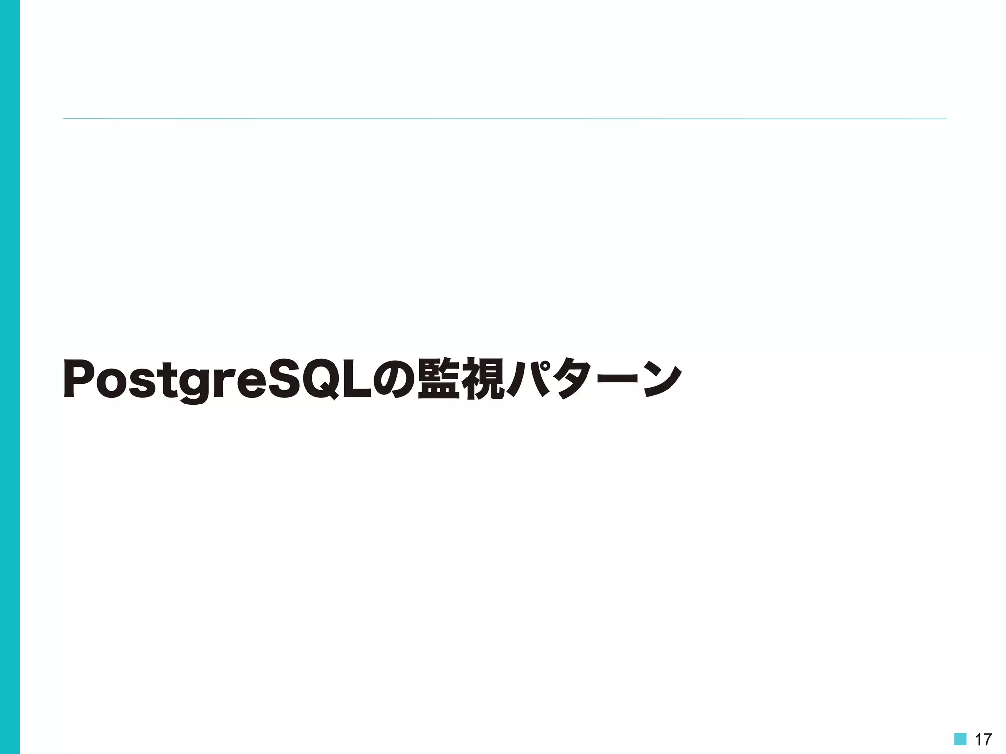17
PostgreSQLの監視パターン
 