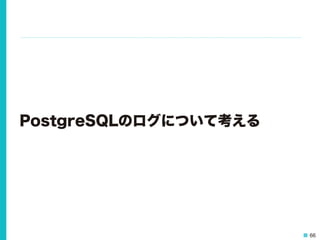 66
PostgreSQLのログについて考える
 